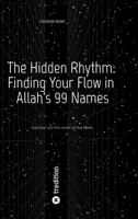 The Hidden Rhythm: Finding Your Flow in Allah's 99 Names: Guard your soul from unseen spiritual attacks 3384554272 Book Cover