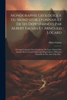 Monographie Géologique Du Mont-d'or Lyonnais Et De Ses Dépendances Par Albert Falsan Et Arnould Locard: Ouvrage Couronné Par L'académie De Lyon. ... Et Des Arts Utiles De... 1021429686 Book Cover