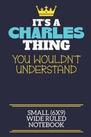 It's A Charles Thing You Wouldn't Understand Small (6x9) Wide Ruled Notebook: A cute book to write in for any book lovers, doodle writers and budding authors! 1708325212 Book Cover