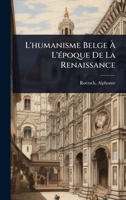 L'humanisme Belge Ã L'Ã(c)poque De La Renaissance (French Edition) 1024457761 Book Cover