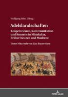 Adelslandschaften: Kooperationen, Kommunikation Und Konsens in Mittelalter, Frueher Neuzeit Und Moderne / Unter Mitarbeit Von Lisa Bauereisen 3631757581 Book Cover