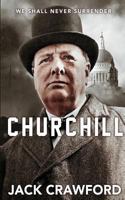 Churchill: We Shall Never Surrender the Life and Legacy of Winston Churchill 1530556813 Book Cover