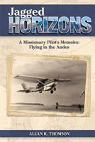 Jagged Horizons: A Missionary Pilot's Memoirs: Flying in the Andes 1544233620 Book Cover
