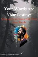 Your Words Are Your Destiny: Shaping Your Future with Your Own Words B0C6J52312 Book Cover