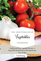 The Mediterranean Vegetables Cookbook: Healthy and Tasty Vegetables Recipes to Boost Your Mediterranean Diet and Manage Your Weight 180317059X Book Cover