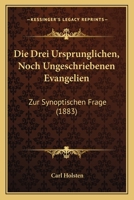 Die Drei Ursprunglichen, Noch Ungeschriebenen Evangelien: Zur Synoptischen Frage (1883) 1168340934 Book Cover
