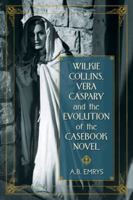 Wilkie Collins, Vera Caspary and the Evolution of the Casebook Novel 0786447869 Book Cover