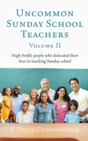 Uncommon Sunday School Teachers, Volume II: High Profile people who dedicated their lives to teaching Sunday school 1662812264 Book Cover