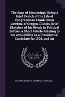 The Sage of Sinnissippi. Being a Brief Sketch of the Life of Congressman Frank Orren Lowden, of Oregon, Illinois, Brief Sketches of his Rivals in ... as a Presidential Candidate for 1908, and An 1378025121 Book Cover