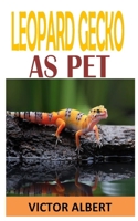 LEOPARD GECKO AS PET: Discover the complete guides on everything you need to know about leopard gecko B08N979G6V Book Cover