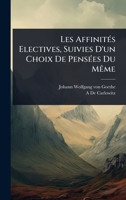 Les AffinitÃ(c)s Electives, Suivies D'un Choix De PensÃ(c)es Du MÃame (French Edition) 1023705435 Book Cover