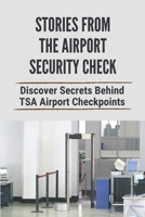 Stories From The Airport Security Check: Discover Secrets Behind TSA Airport Checkpoints: Internal Threat In Security B09917X1LY Book Cover