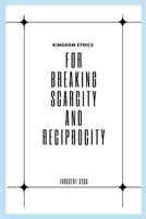 Kingdom Ethics for Breaking Scarcity and Reciprocity 8457557688 Book Cover