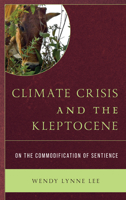 Climate Crisis and the Kleptocene: On the Commodification of Sentience 1793607966 Book Cover