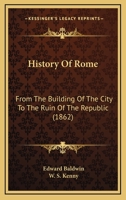 History Of Rome: From The Building Of The City To The Ruin Of The Republic 1120294614 Book Cover