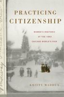 Practicing Citizenship: Women's Rhetoric at the 1893 Chicago World's Fair 0271083506 Book Cover