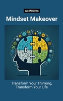 Mindset Makeover: Transform Your Thinking, Transform Your Life B0CPVNMR8D Book Cover
