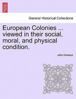 European Colonies, in Various Parts of the World: Viewed in Their Social, Moral and Physical Condition 1241525447 Book Cover