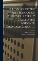 A history of the Free School of Andover, laterly called the Andover Grammar School .. 101720120X Book Cover