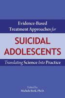 Evidence-Based Treatment Approaches for Suicidal Adolescents: Translating Science Into Practice 161537163X Book Cover