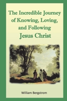 The Incredible Journey of the Knowing, Loving, And Following Jesus Christ 1543978495 Book Cover