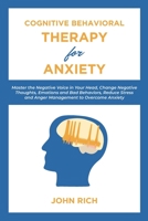 Cognitive Behavioral Therapy for Anxiety : Master the Negative Voice in Your Head, Change Negative Thoughts, Emotions and Bad Behaviors, Reduce Stress and Anger Management to Overcome Anxiety 1653655577 Book Cover