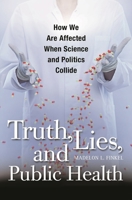 Truth, Lies, and Public Health: How We Are Affected When Science and Politics Collide 0275991288 Book Cover