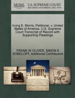 Irving E. Morris, Petitioner, v. United States of America. U.S. Supreme Court Transcript of Record with Supporting Pleadings 1270417231 Book Cover