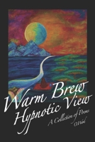 Warm Brew, Hypnotic View: A collection of poetry B0F5X6S2TZ Book Cover