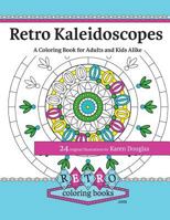 Retro Kaleidoscopes - a Coloring Book for Adults and Kids Alike: Coloring the circles, spirals and repeating geometric shapes of our childhood kaleidoscopes are a perfect way to relax; a perfect book  1540493636 Book Cover