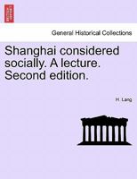 Shanghai considered socially. A lecture. Second edition. 1241176744 Book Cover