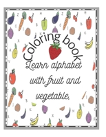 Coloring book learn alphabet with fruit and vegetable: For toddlers, helps to know in a fun way the alphabets from fruits and vegetables, 110 pages B08QX3HVQZ Book Cover