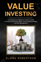 Value Investing: A Comprehensive Beginner Investor's guide to finding undervalued stocks, Value Investing strategy and risk management 1073637506 Book Cover