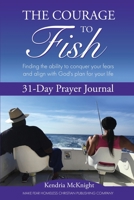 The Courage To Fish: Finding the ability to conquer your fears and align with God's plan for your life 1736710206 Book Cover