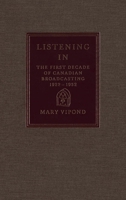 Listening In: The First Decade of Canadian Broadcasting, 1922-1932 0773509178 Book Cover