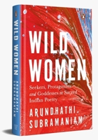 Wild Women: Seekers, Protagonists and Goddesses in Sacred Indian Poetry 0143464906 Book Cover