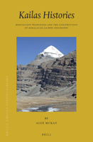 Kailas Histories: Renunciate Traditions and the Construction of Himalayan Sacred Geography 9004304584 Book Cover