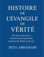 HISTOIRE DE L'ÉVANGILE DE VÉRITÉ:: Dévoiler le plan de la transformation spirituelle et percer les mystères du ciel (French Edition) B0FPKZQSM6 Book Cover