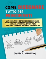 Come Disegnare Tutto per Principianti: Una guida passo-passo per disegnare tutto ciò che hai sempre desiderato (How to Draw Books) (Italian Edition) B0DT7Q9DDX Book Cover