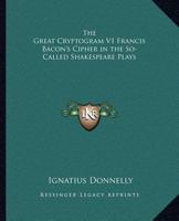 The Great Cryptogram V1 Francis Bacon's Cipher in the So-Called Shakespeare Plays 1162576529 Book Cover
