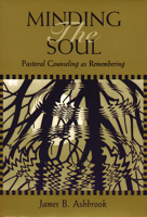 Minding the Soul: Pastoral Counseling As Remembering (Theology and the Sciences) 0800626737 Book Cover