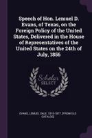 Speech of Hon. Lemuel D. Evans, of Texas, on the foreign policy of the United States, delivered in the House of representatives of the United States on the 24th of July, 1856 1378027124 Book Cover