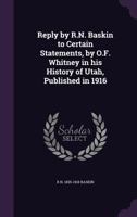 Reply by R.N. Baskin to Certain Statements, by O.F. Whitney in His History of Utah, Published in 1916 1359378200 Book Cover