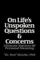 On Life's Unspoken Questions & Concerns: Ultimate Matters Of Personal Meaning 1440495300 Book Cover