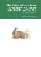 The Extraordinary Tales of Rodney The Rabbit Who Fell From The Sky: Volumes I to V 1471005720 Book Cover