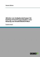 Ableiten von Aufgabenstellungen für künftige Entwicklungsaufgaben unter Nutzung von Kreativitätstechniken 3638723518 Book Cover