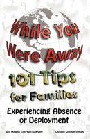 While You Were Away: 101 Tips for Families Experiencing Absence or Deployment 0981143601 Book Cover