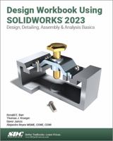 Design Workbook Using Solidworks 2023: Design, Detailing, Assembly & Analysis Basics 1630575577 Book Cover