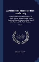 A Defence of Moderate Non-conformity: In Answer to the Reflections of Mr. Ollyffe and Mr. Hoadly, on the Tenth Chapter of the Abridgment of the Life o 134036011X Book Cover