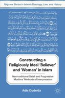 Constructing a Religiously Ideal ', Believer', and ', Woman', in Islam: Neo-Traditional Salafi and Progressive Muslims' Methods of Interpretation (New 0230120571 Book Cover